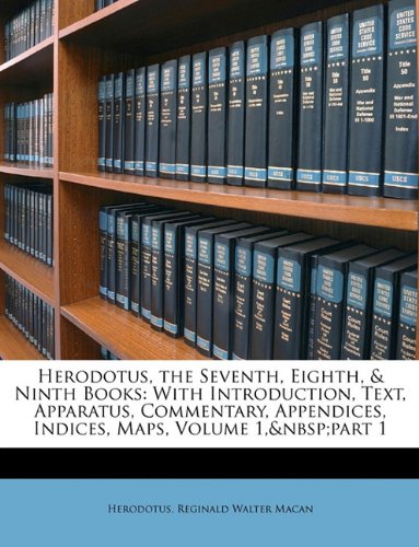 Herodotus, the Seventh, Eighth, & Ninth Books: With Introduction, Text, Apparatus, Commentary, Appendices, Indices, Maps, Volume 1, Part 1