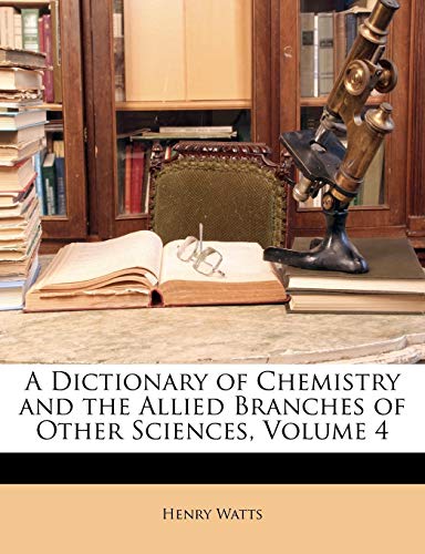 A Dictionary of Chemistry and the Allied Branches of Other Sciences, Volume 4