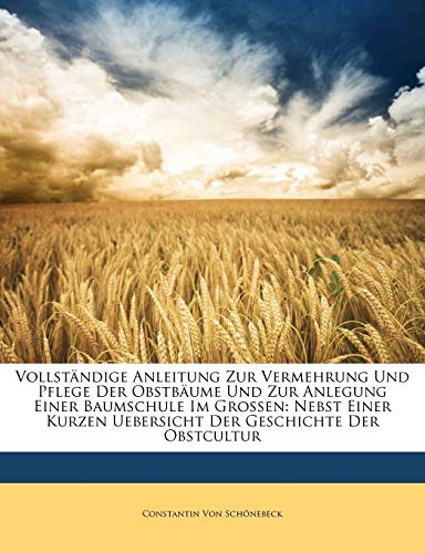 Vollständige Anleitung zur Vermehrung und Pflege der Obstbäume und zur Anlegung einer Baumschule im Grossen: Nebst einer kurzen Uebersicht der Geschichte der Obstkultur (German Edition)