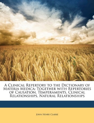 A Clinical Repertory to the Dictionary of Materia Medica: Together with Repertories of Causation, Temperaments, Clinical Relationships, Natural Relationships