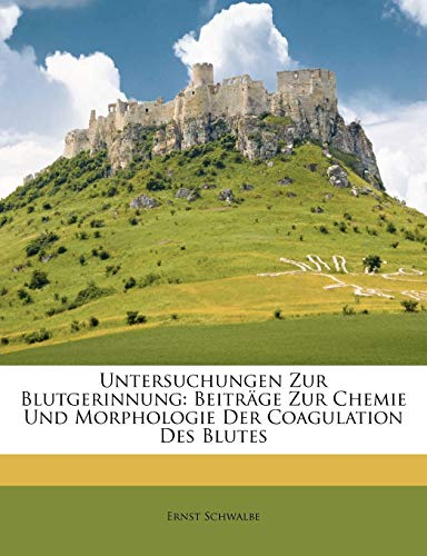Untersuchungen Zur Blutgerinnung: Beitr GE Zur Chemie Und Morphologie Der Coagulation Des Blutes