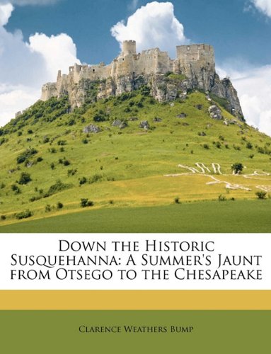 Down the Historic Susquehanna: A Summer's Jaunt from Otsego to the Chesapeake