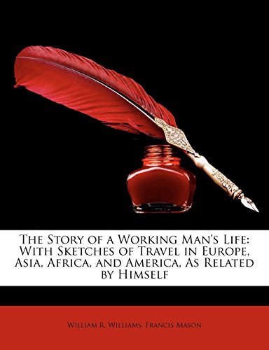The Story of a Working Man's Life: With Sketches of Travel in Europe, Asia, Africa, and America, as Related by Himself