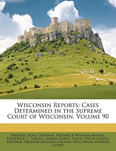 Wisconsin Reports: Cases Determined in the Supreme Court of Wisconsin, Volume 90
