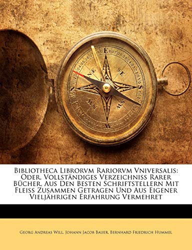 Bibliotheca Librorvm Rariorvm Vniversalis: Oder, Vollständiges Verzeichniss Rarer Bücher, Aus Den Besten Schriftstellern Mit Fleiss Zusammen Getragen Und Aus Eigener Vieljährigen Erfahrung Vermehret