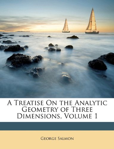 A Treatise on the Analytic Geometry of Three Dimensions, Volume 1