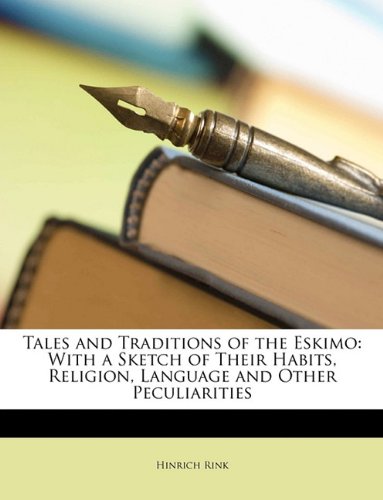Tales and Traditions of the Eskimo: With a Sketch of Their Habits, Religion, Language and Other Peculiarities