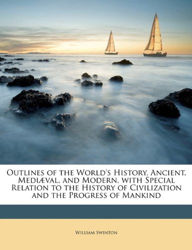 Outlines of the World's History, Ancient, Mediæval, and Modern, with Special Relation to the History of Civilization and the Progress of Mankind