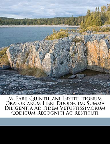 M. Fabii Quintiliani Institutionum Oratoriarum Libri Duodecim: Summa Diligentia Ad Fidem Vetustissimorum Codicum Recogniti Ac Restituti (Latin Edition)