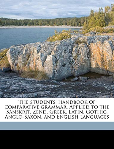 The Students' Handbook of Comparative Grammar. Applied to the Sanskrit, Zend, Greek, Latin, Gothic, Anglo-Saxon, and English Languages