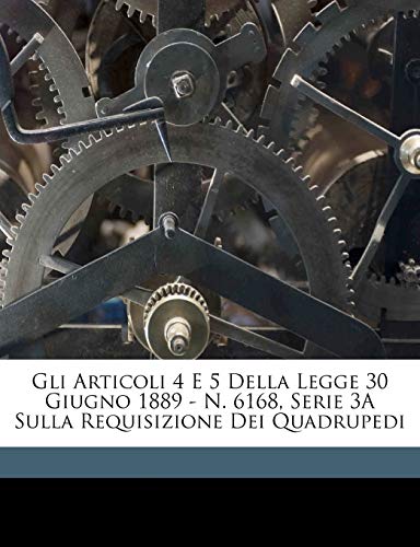 Gli Articoli 4 E 5 Della Legge 30 Giugno 1889 - N. 6168, Serie 3A Sulla Requisizione Dei Quadrupedi