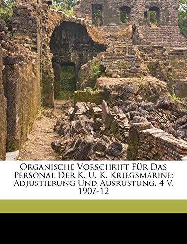 Organische Vorschrift Fur Das Personal Der K. U. K. Kriegsmarine: Adjustierung Und Ausrustung. 4 V. 1907-12