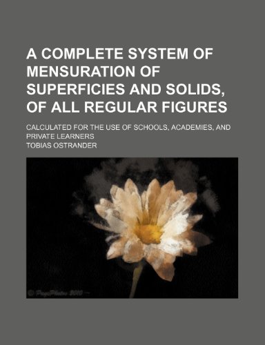 A Complete System of Mensuration of Superficies and Solids, of All Regular Figures