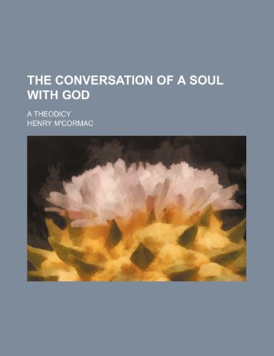 The Conversation of a Soul with God; A Theodicy