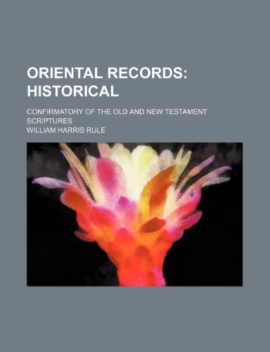 Oriental Records; Historical. Confirmatory of the Old and New Testament Scriptures