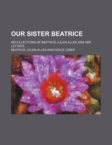Our sister Beatrice; recollections of Beatrice Julian Allen and her letters