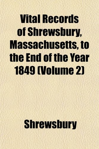 Vital Records of Shrewsbury, Massachusetts, to the End of the Year 1849 (Volume 2)