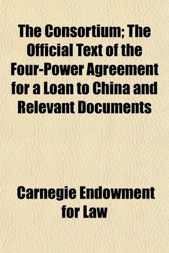 The Consortium; The Official Text of the Four-Power Agreement for a Loan to China and Relevant Documents