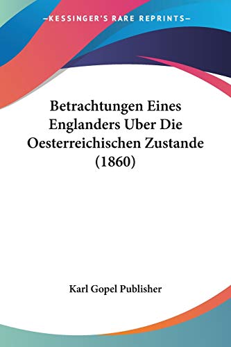 Betrachtungen Eines Englanders Uber Die Oesterreichischen Zustande (1860)
