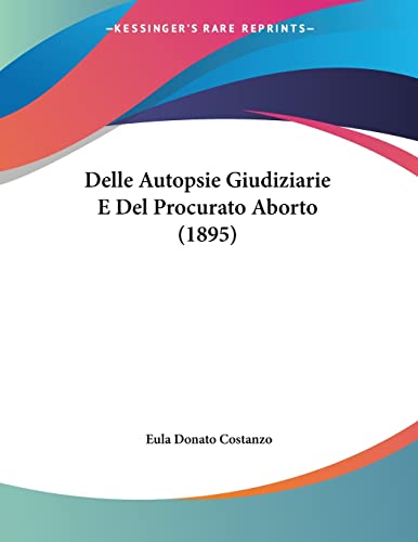 Delle Autopsie Giudiziarie E Del Procurato Aborto (1895) (Italian Edition)