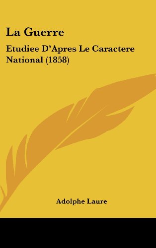 La Guerre: Etudiee D'Apres Le Caractere National (1858) (French Edition)