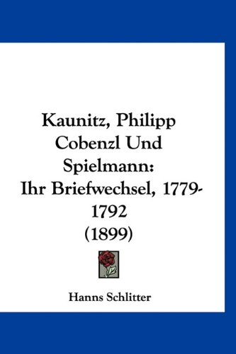 Kaunitz, Philipp Cobenzl Und Spielmann: Ihr Briefwechsel, 1779-1792 (1899)