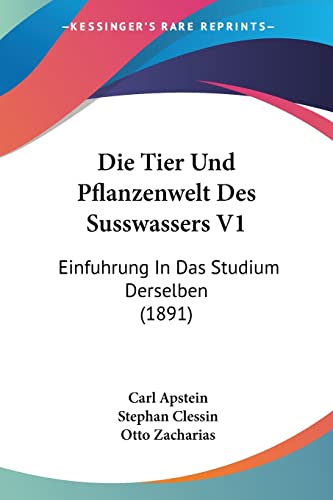 Die Tier Und Pflanzenwelt Des Susswassers V1: Einfuhrung In Das Studium Derselben (1891) (German Edition)