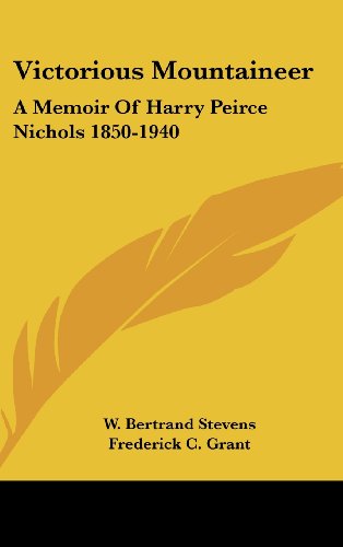 Victorious Mountaineer: A Memoir Of Harry Peirce Nichols 1850-1940