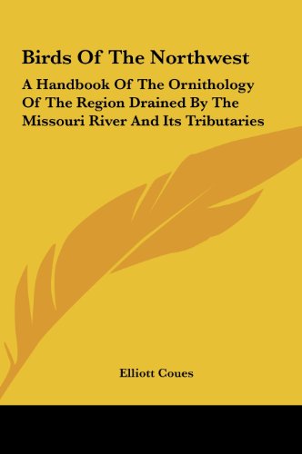Birds of the Northwest: A Handbook of the Ornithology of the Region Drained by the Missouri River and Its Tributaries