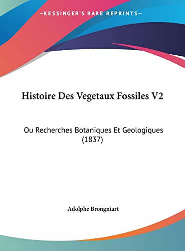 Histoire Des Vegetaux Fossiles V2: Ou Recherches Botaniques Et Geologiques (1837) (French Edition)
