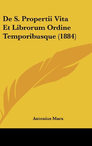 De S. Propertii Vita Et Librorum Ordine Temporibusque (1884) (Latin Edition)
