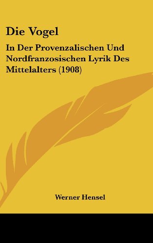 Die Vogel: In Der Provenzalischen Und Nordfranzosischen Lyrik Des Mittelalters (1908) (German Edition)