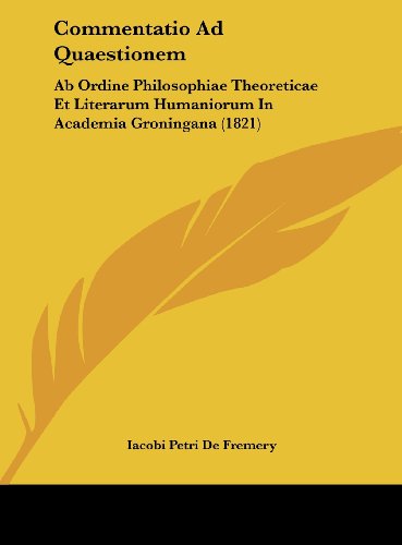 Commentatio Ad Quaestionem: AB Ordine Philosophiae Theoreticae Et Literarum Humaniorum in Academia Groningana (1821)