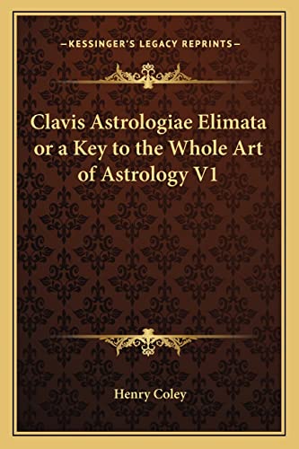 Clavis Astrologiae Elimata or a Key to the Whole Art of Astrology V1