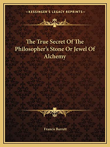 The True Secret Of The Philosopher's Stone Or Jewel Of Alchemy