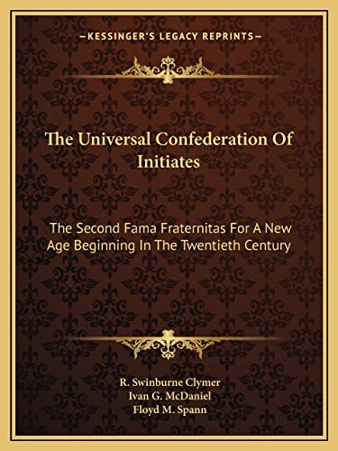 The Universal Confederation Of Initiates: The Second Fama Fraternitas For A New Age Beginning In The Twentieth Century