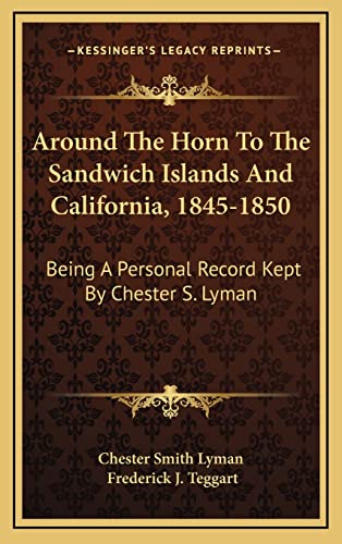 Around the Horn to the Sandwich Islands and California, 1845-1850: Being a Personal Record Kept by Chester S. Lyman