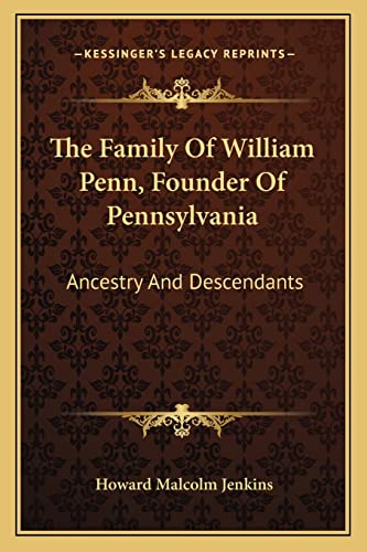 The Family Of William Penn, Founder Of Pennsylvania: Ancestry And Descendants