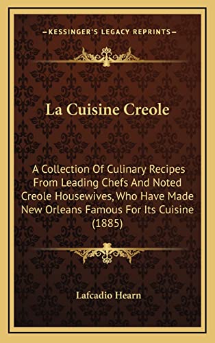 La Cuisine Creole: A Collection of Culinary Recipes from Leading Chefs and Noted Creole Housewives, Who Have Made New Orleans Famous for Its Cuisine (1885)
