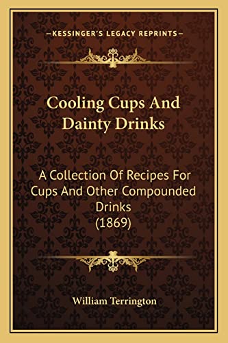 Cooling Cups and Dainty Drinks: A Collection of Recipes for Cups and Other Compounded Drinks (1869)