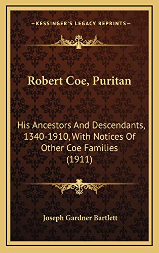 Robert Coe, Puritan: His Ancestors And Descendants, 1340-1910, With Notices Of Other Coe Families (1911)
