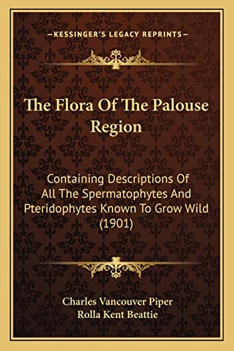 The Flora Of The Palouse Region: Containing Descriptions Of All The Spermatophytes And Pteridophytes Known To Grow Wild (1901)
