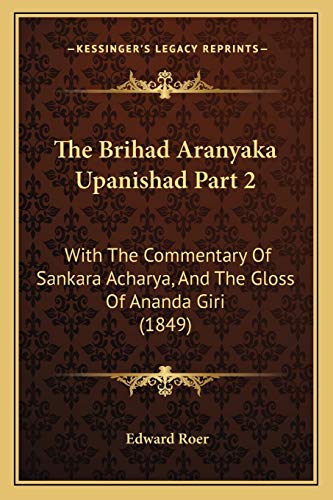 The Brihad Aranyaka Upanishad Part 2: With The Commentary Of Sankara Acharya, And The Gloss Of Ananda Giri (1849)