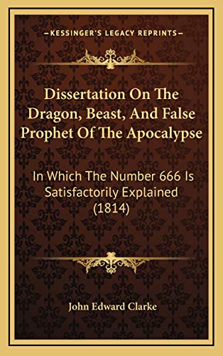 Dissertation On The Dragon, Beast, And False Prophet Of The Apocalypse: In Which The Number 666 Is Satisfactorily Explained (1814)