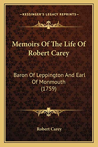 Memoirs Of The Life Of Robert Carey: Baron Of Leppington And Earl Of Monmouth (1759)