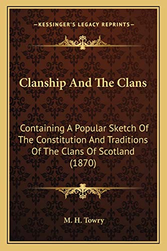 Clanship And The Clans: Containing A Popular Sketch Of The Constitution And Traditions Of The Clans Of Scotland (1870)