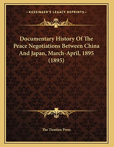 Documentary History Of The Peace Negotiations Between China And Japan, March-April, 1895 (1895)