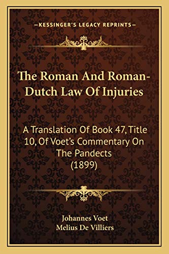 The Roman And Roman-Dutch Law Of Injuries: A Translation Of Book 47, Title 10, Of Voet's Commentary On The Pandects (1899)