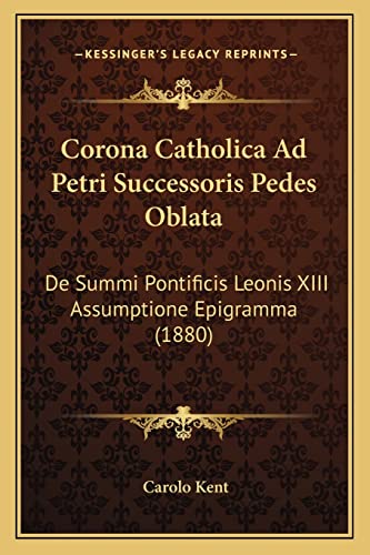 Corona Catholica Ad Petri Successoris Pedes Oblata: De Summi Pontificis Leonis XIII Assumptione Epigramma (1880)