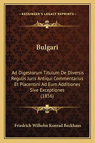 Bulgari: Ad Digestorum Titulum De Diversis Regulis Juris Antiqui Commentarius Et Placentini Ad Eum Additiones Sive Exceptiones (1856)